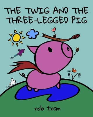 The Twig and the Three-Legged Pig by Tran, Rob