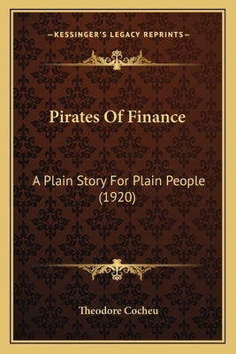 Pirates Of Finance: A Plain Story For Plain People (1920) by Cocheu, Theodore