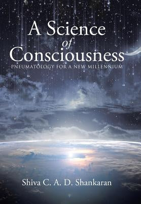 A Science of Consciousness: Pneumatology for a New Millennium by Shankaran, Shiva C. a. D.