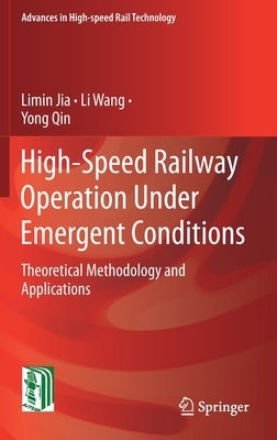 High-Speed Railway Operation Under Emergent Conditions: Theoretical Methodology and Applications by Jia, Limin