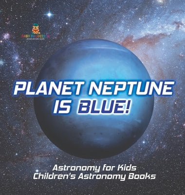 Planet Neptune is Blue! Astronomy for Kids Children's Astronomy Books by Baby Professor