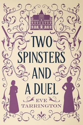 Two Spinsters and a Duel: Large Print Edition by Tarrington, Eve