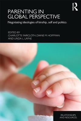 Parenting in Global Perspective: Negotiating Ideologies of Kinship, Self and Politics by Faircloth, Charlotte