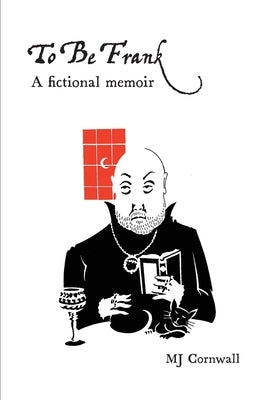 To Be Frank: A fictional memoir by Cornwall, M. J.