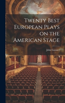 Twenty Best European Plays on the American Stage by Gassner, John