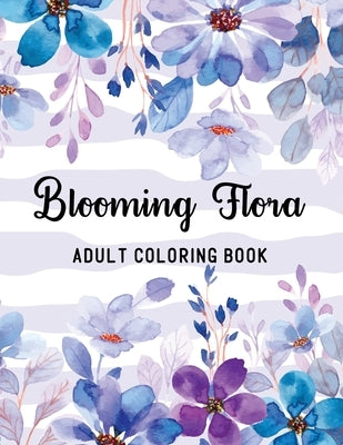 Blooming Flora Adult Coloring Book: A Floral Collection with 50 Stress Relieving Flower Designs for Relaxation by Forrest, Amber