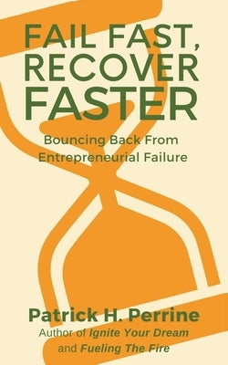 Fail Fast, Recover Faster: Bouncing Back from Entrepreneurial Failure by Perrine, Patrick H.