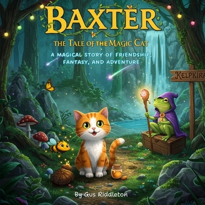 Baxter the Tale of the Magic Cat: A Magical Story of Friendship, Fantasy, and Adventure by Riddleton, Gus
