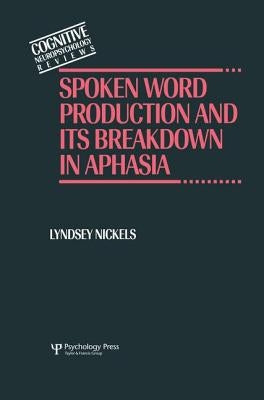 Spoken Word Production and Its Breakdown in Aphasia by Nickels, Lyndsey