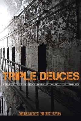 Triple Deuces: A Day in the Life of an American Correctional Worker by K. Lindsay, Cameron