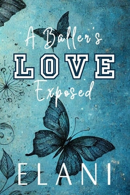 A Baller's Love Exposed: A Forbidden Love, Unrequited Love, Stalker Love, Coach's Daughter, College Basketball Romance by Elani