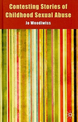 Contesting Stories of Childhood Sexual Abuse by Woodiwiss, J.