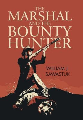 The Marshal and the Bounty Hunter by Sawastuk, William J.