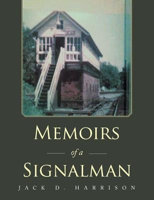Memoirs of a Signalman by Harrison, Jack D.