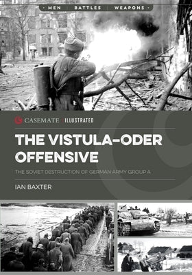 The Vistula-Oder Offensive: The Soviet Destruction of German Army Group a by Baxter, Ian