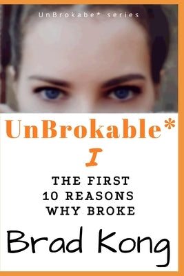 UnBrokable* I: The First 10 Reasons Why People Go Broke Despite Working by Kong, Brad