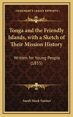 Tonga and the Friendly Islands, with a Sketch of Their Mission History: Written for Young People (1855) by Farmer, Sarah Stock
