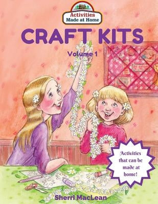 Craft Kits Volume 1: Activities Made at Home by MacLean, Sherri