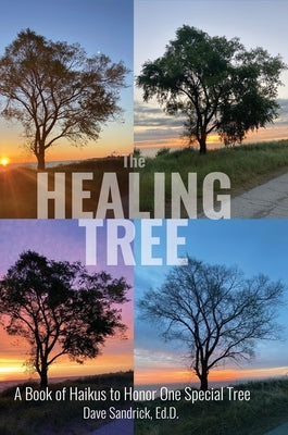 The Healing Tree: A Book of Haikus to Honor One Special Tree by Sandrick, Dave