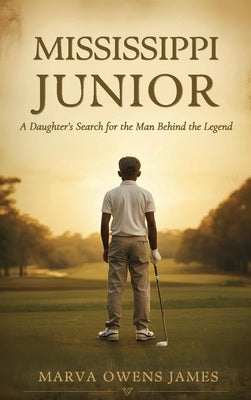 Mississippi Junior -- A Daughter's Search for the Man Behind the Legend by James, Marva