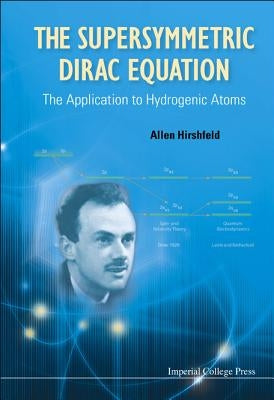Supersymmetric Dirac Equation, The: The Application to Hydrogenic Atoms by Hirshfeld, Allen