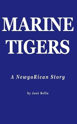 Marine Tigers: A NewyoRican Story by Bello, Jose