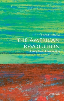 The American Revolution: A Very Short Introduction by Allison, Robert J.