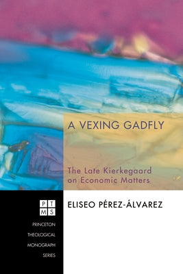 A Vexing Gadfly: The Late Kierkegaard on Economic Matters by Pérez-Álvarez, Eliseo