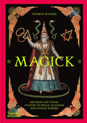 Magick: Decoding the Visual Culture of Spells, Illusions and Psychic Power by Waters, Thomas