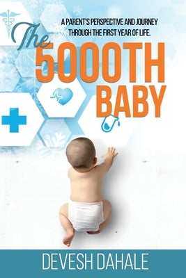 The 5000th Baby: A Parent's Perspective and Journey through the First Year of Life by Dahale, Devesh