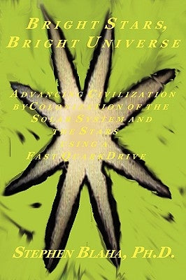 Bright Stars, Bright Universe: Advancing Civilization by Colonization of the Solar System and the Stars Using a Fast Quark Drive by Blaha, Stephen