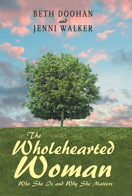 The Wholehearted Woman: Who She Is and Why She Matters by Doohan, Beth