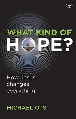 What Kind of Hope?: How Jesus Changes Everything by Ots, Michael