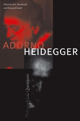 Adorno and Heidegger: Philosophical Questions by MacDonald, Iain
