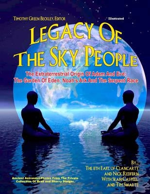 Legacy of the Sky People: The Extraterrestrial Origin of Adam and Eve; The Garden of Eden; Noah's Ark and the Serpent Race by Redfern, Nick