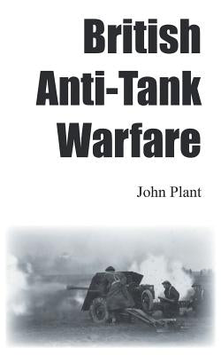British Anti-Tank Warfare by Plant, John