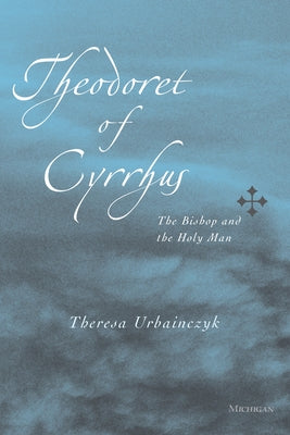 Theodoret of Cyrrhus: The Bishop and the Holy Man by Urbainczyk, Theresa Evelynne