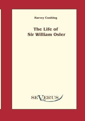 The life of Sir William Osler, Volume 1 by Cushing, Harvey