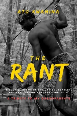 The Rant: A Book of Poems on Africanism, Slavery, and Various Contemporary Subjects. by Kwamina, Ato