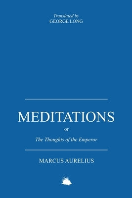 Meditations: Or the Thoughts of the Emperor Marcus Aurelius Antoninus by Aurelius, Marcus