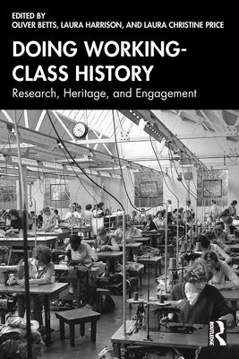 Doing Working-Class History: Research, Heritage, and Engagement by Betts, Oliver