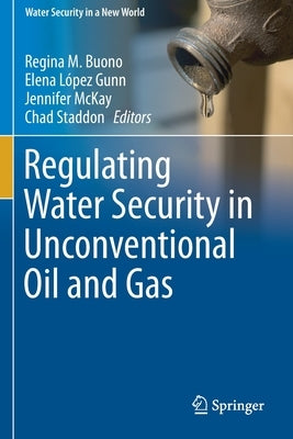 Regulating Water Security in Unconventional Oil and Gas by Buono, Regina M.