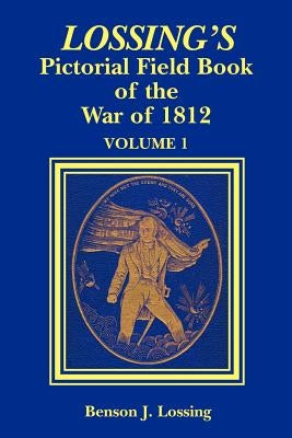Lossing's Pictorial Field Book of the War of 1812 by Lossing, Benson John
