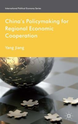 China's Policymaking for Regional Economic Cooperation by Jiang, Yang