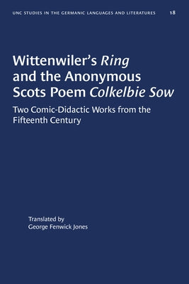 Wittenwiler's Ring and the Anonymous Scots Poem Colkelbie Sow: Two Comic-Didactic Works from the Fifteenth Century by Jones, George Fenwick