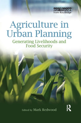 Agriculture in Urban Planning: Generating Livelihoods and Food Security by Redwood, Mark