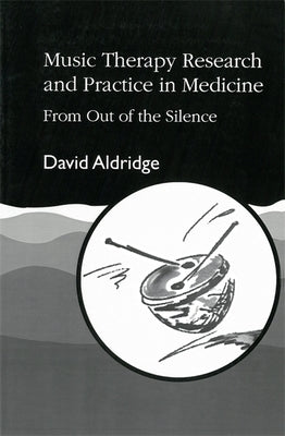 Music Therapy Research and Practice in Medicine by Aldridge, David