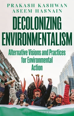 Decolonizing Environmentalism: Alternative Visions and Practices of Environmental Action by Kashwan, Prakash