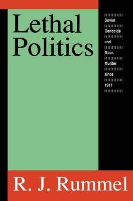 Lethal Politics: Soviet Genocide and Mass Murder Since 1917 by Rummel, R. J.