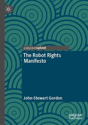 The Robot Rights Manifesto by Gordon, John-Stewart